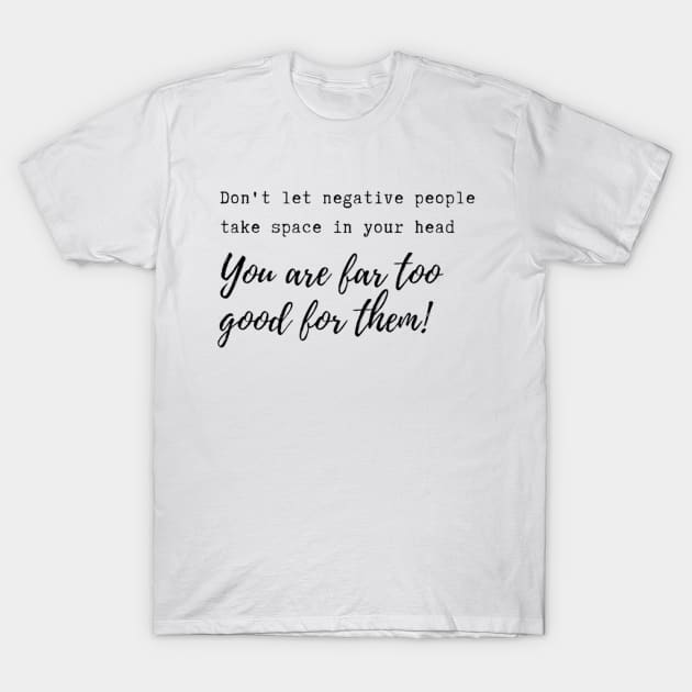 Don't let negative people take space in your head! T-Shirt by Accentuate the Positive 